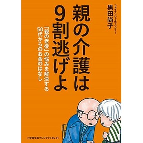 親の介護は９割逃げよ 「親の老後」の悩みを解決する５０代からのお金のはな  /小学館/黒田尚子（文庫...