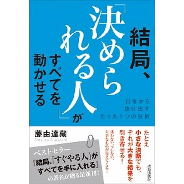 結局、「決められる人」がすべてを動かせる 日常から抜け出すたった１つの技術/青春出版社/藤由達藏（単...