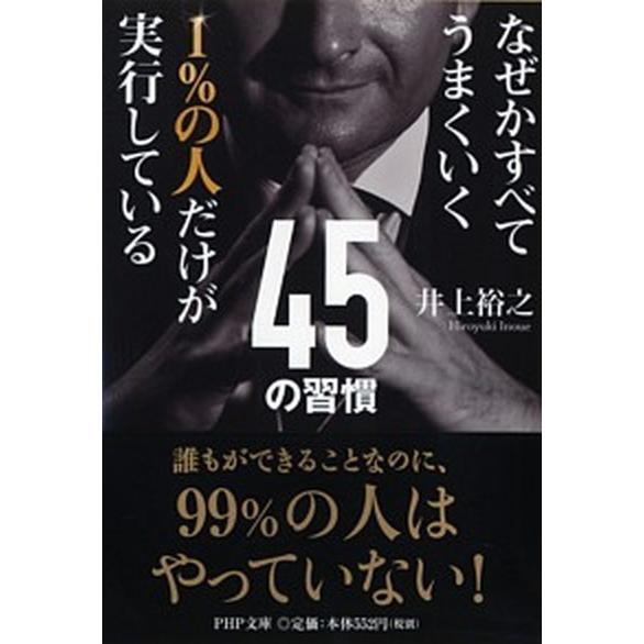 １％の人だけが実行している４５の習慣 なぜかすべてうまくいく/ＰＨＰ研究所/井上裕之（文庫） 中古