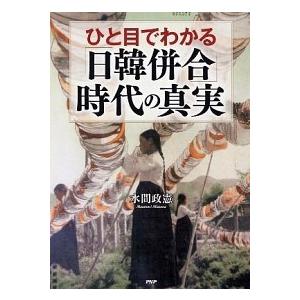ひと目でわかる「日韓併合」時代の真実   /ＰＨＰ研究所/水間政憲（単行本（ソフトカバー））