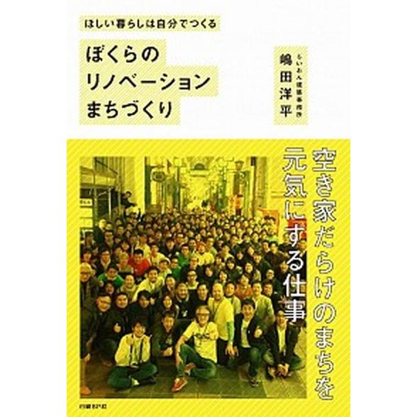 ぼくらのリノベ-ションまちづくり ほしい暮らしは自分でつくる/日経ＢＰ/嶋田洋平（単行本） 中古