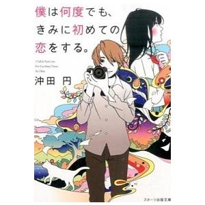 僕は何度でも、きみに初めての恋をする。/スタ-ツ出版/沖田円（文庫） 中古