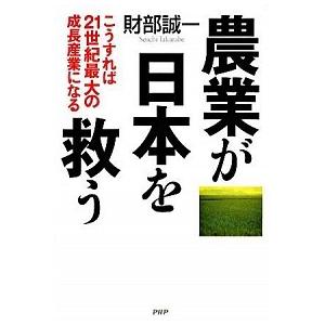 農業が日本を救う こうすれば２１世紀最大の成長産業になる/ＰＨＰ研究所/財部誠一（単行本） 中古