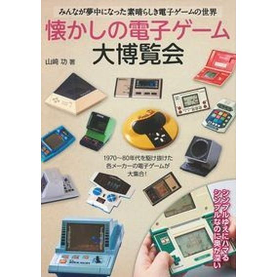 懐かしの電子ゲーム大博覧会 みんなが夢中になった素晴らしき電子ゲームの世界  /主婦の友インフォス/...