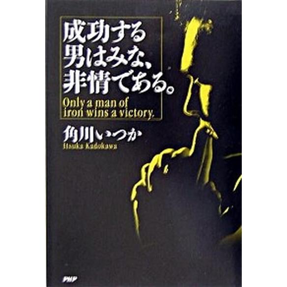 成功する男はみな、非情である。/ＰＨＰ研究所/角川いつか（単行本） 中古