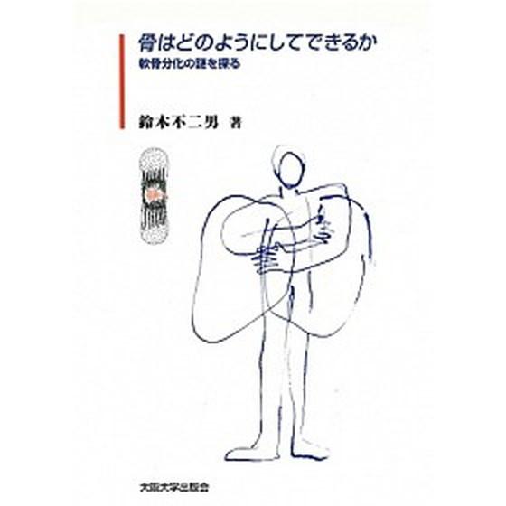 骨はどのようにしてできるか 軟骨分化の謎を探る/大阪大学出版会/鈴木不二男（単行本） 中古