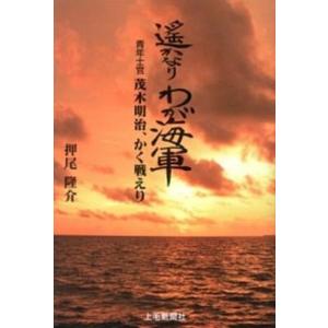 遙かなりわが海軍 青年士官茂木明治 かく戦えり  /上毛新聞社/押尾隆介 