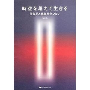時空を超えて生きる 潜象界と現象界をつなぐ  /ナチュラルスピリット/Kan．）