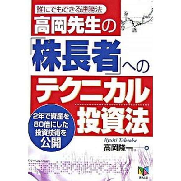 高岡先生の「株長者」へのテクニカル投資法 誰にでもできる連勝法　２年で資産を８０倍にした投資  /ア...