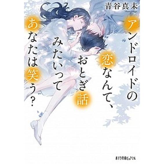 アンドロイドの恋なんて、おとぎ話みたいってあなたは笑う？/ポプラ社/青谷真未（文庫） 中古