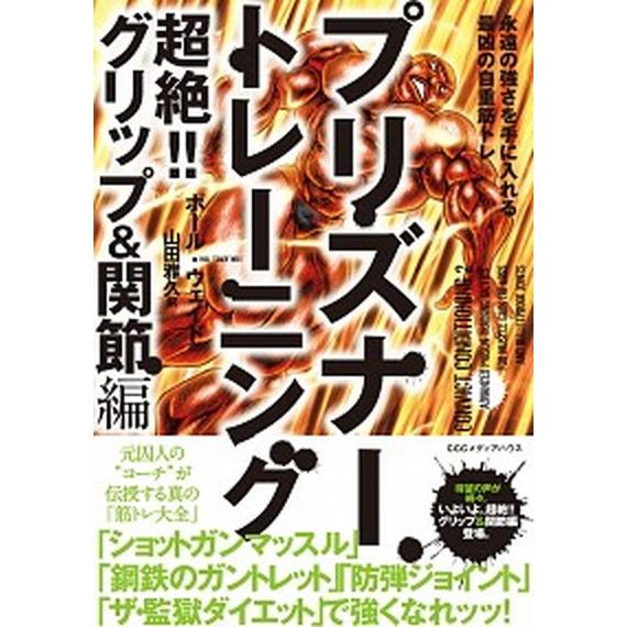 プリズナートレーニング　超絶！！グリップ＆関節編 永遠の強さを手に入れる最凶の自重筋トレ/ＣＥメディ...