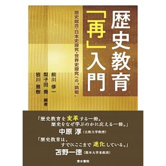 歴史教育「再」入門 歴史総合・日本史探究・世界史探究への“挑戦”  /清水書院/前川修一（単行本） ...