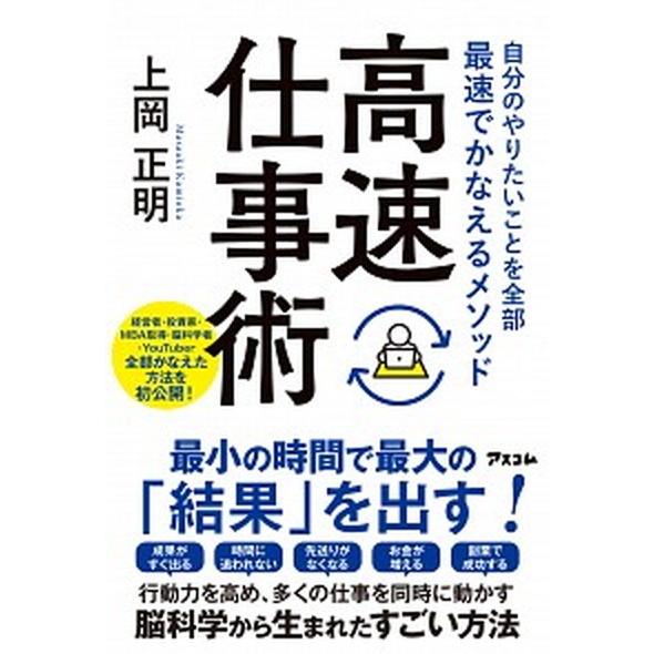 高速仕事術 自分のやりたいことを全部最速でかなえるメソッド/アスコム/上岡正明（単行本（ソフトカバー...