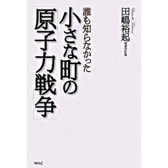 誰も知らなかった小さな町の「原子力戦争」/ワック/田嶋裕起（単行本） 中古
