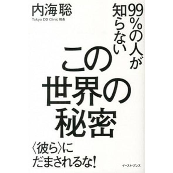 ９９％の人が知らないこの世界の秘密 〈彼ら〉にだまされるな！  /イ-スト・プレス/内海聡（単行本（...
