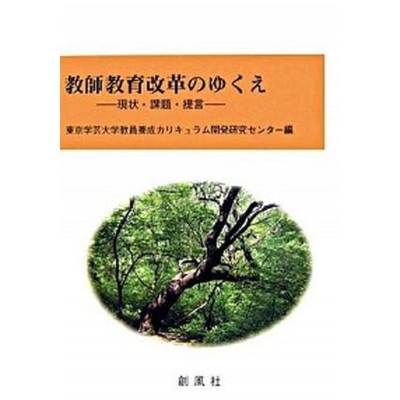 教師教育改革のゆくえ 現状・課題・提言/創風社/東京学芸大学教員養成カリキュラム開発研究（単行本） ...