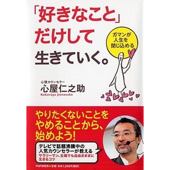 「好きなこと」だけして生きていく。 ガマンが人生を閉じ込める  /ＰＨＰ研究所/心屋仁之助（単行本（...