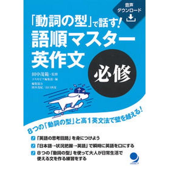 「動詞の型」で話す！語順マスター英作文　必修/コスモピア/田中茂範（単行本（ソフトカバー）） 中古