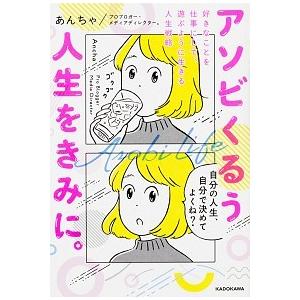 アソビくるう人生をきみに。 好きなことを仕事にして、遊ぶように生きる人生戦略/ＫＡＤＯＫＡＷＡ/あん...