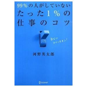 ９９％の人がしていないたった１％の仕事のコツ/ディスカヴァ-・トゥエンティワン/河野英太郎（１９７３...