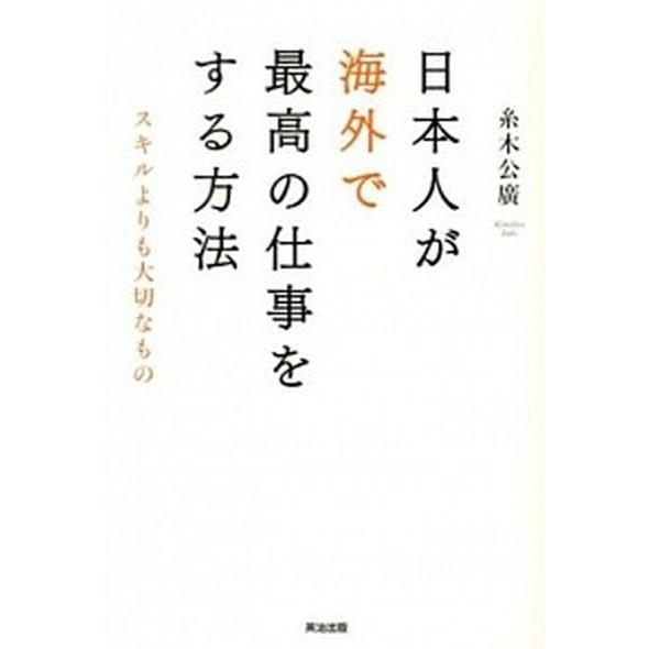 日本人が海外で最高の仕事をする方法 スキルよりも大切なもの/英治出版/糸木公廣（単行本（ソフトカバー...
