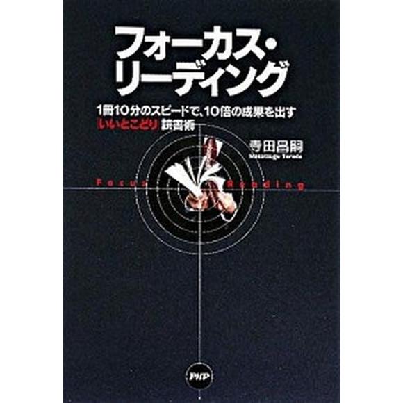 フォ-カス・リ-ディング １冊１０分のスピ-ドで、１０倍の成果を出す「いいと/ＰＨＰ研究所/寺田昌嗣...