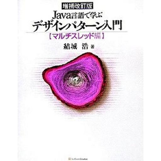 Ｊａｖａ言語で学ぶデザインパタ-ン入門 マルチスレッド編 増補改訂版/ＳＢクリエイティブ/結城浩（大...