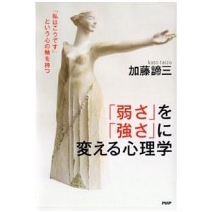 「弱さ」を「強さ」に変える心理学 「私はこうです」という心の軸を持つ/ＰＨＰ研究所/加藤諦三（単行本...