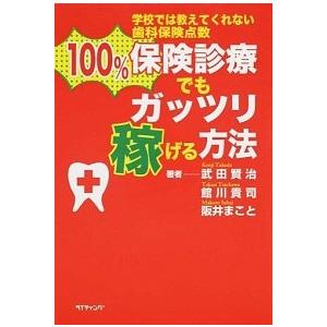 １００％保険診療でもガッツリ稼げる方法 学校では教えてくれない歯科保険点数/ライティング/武田賢治（...