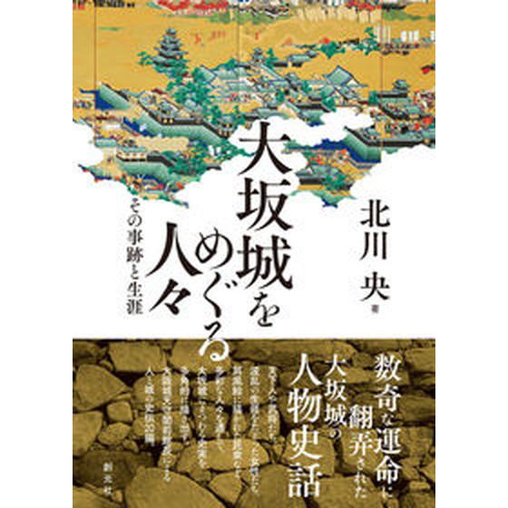 大坂城をめぐる人々 その事跡と生涯/創元社/北川央（単行本） 中古