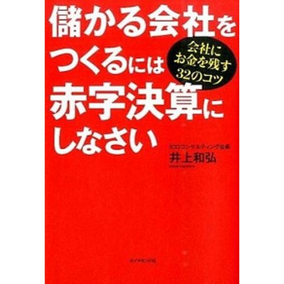 儲かる会社をつくるには赤字決算にしなさい 会社にお金を残す３２のコツ/ダイヤモンド社/井上和弘（単行...