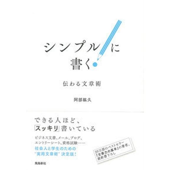 シンプルに書く！ 伝わる文章術  /飛鳥新社/阿部紘久 (単行本) 中古