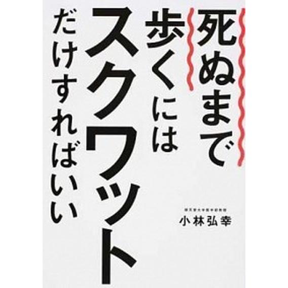 死ぬまで歩くにはスクワットだけすればいい/幻冬舎/小林弘幸（小児外科学）（単行本） 中古