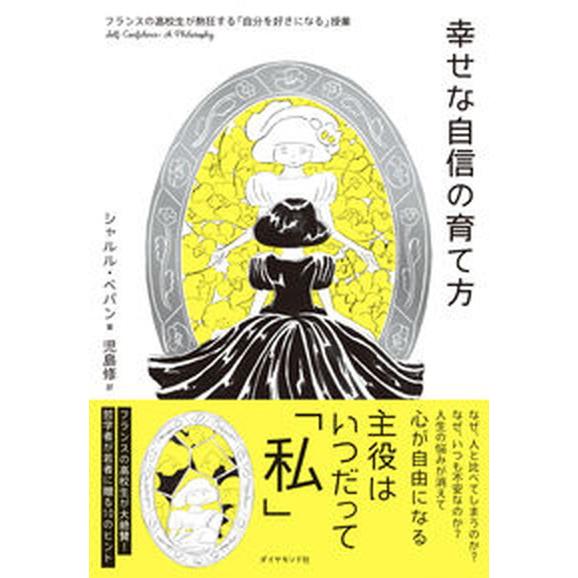 幸せな自信の育て方 フランスの高校生が熱狂する「自分を好きになる」授業/ダイヤモンド社/シャルル・ペ...