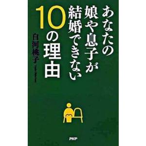 あなたの娘や息子が結婚できない１０の理由/ＰＨＰ研究所/白河桃子（新書） 中古