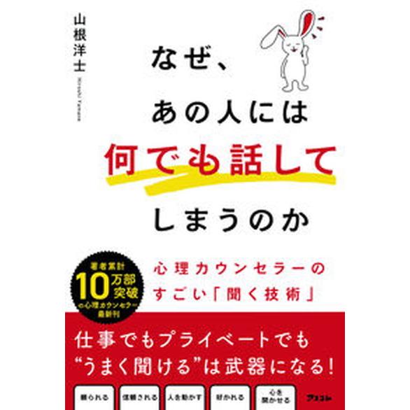 なぜ、あの人には何でも話してしまうのか　心理カウンセラーのすごい「聞く技術」/アスコム/山根洋士（単...