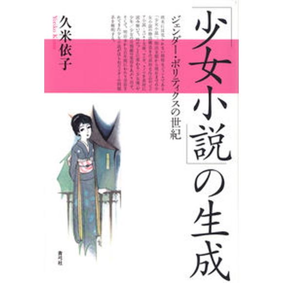 「少女小説」の生成 ジェンダ-・ポリティクスの世紀/青弓社/久米依子（単行本） 中古