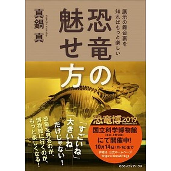 恐竜の魅せ方 展示の舞台裏を知ればもっと楽しい/ＣＥメディアハウス/真鍋真（単行本（ソフトカバー））...