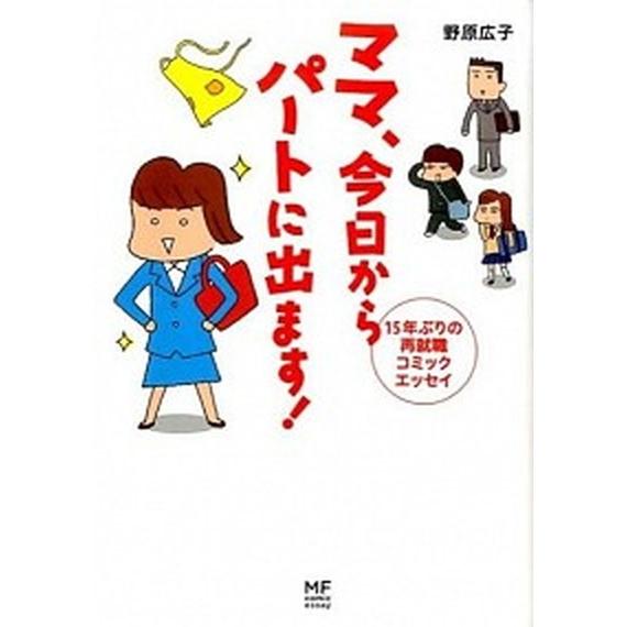 ママ、今日からパ-トに出ます！ １５年ぶりの再就職コミックエッセイ/ＫＡＤＯＫＡＷＡ/野原広子（単行...