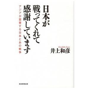 日本が戦ってくれて感謝しています アジアが賞賛する日本とあの戦争  /産經新聞出版/井上和彦（ジャー...