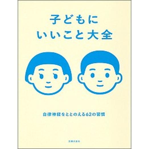 子どもにいいこと大全 自律神経をととのえる６２の習慣  /主婦の友社/主婦の友社（単行本（ソフトカバ...
