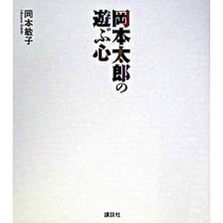 岡本太郎の遊ぶ心  /講談社/岡本敏子 (単行本（ソフトカバー）) 中古 