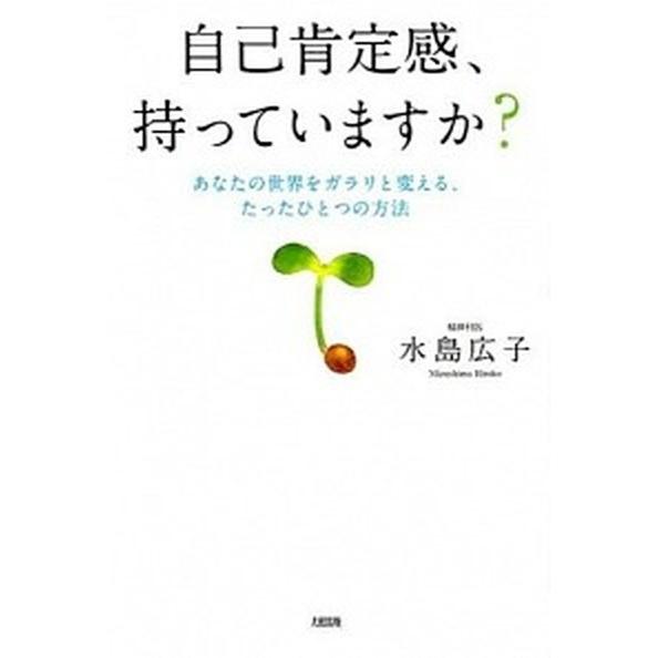 自己肯定感、持っていますか？ あなたの世界をガラリと変える、たったひとつの方法/大和出版（文京区）/...