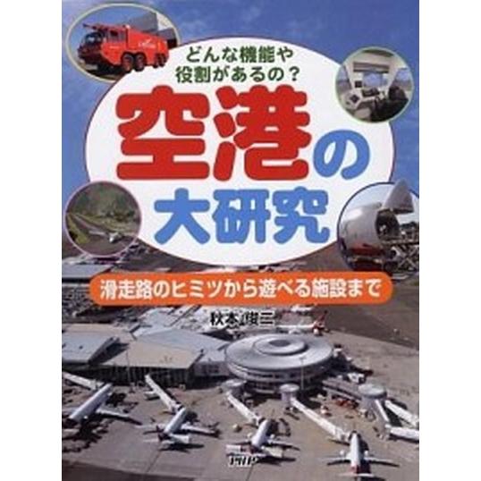 空港の大研究 どんな機能や役割があるの？　滑走路のヒミツから遊べ/ＰＨＰ研究所/秋本俊二（単行本） ...