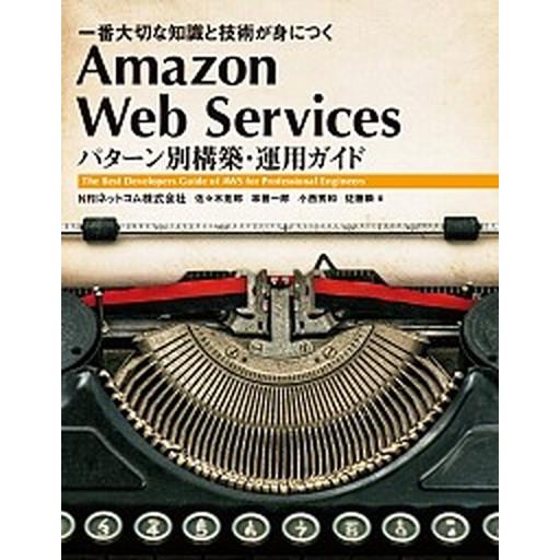 Ａｍａｚｏｎ　Ｗｅｂ　Ｓｅｒｖｉｃｅｓパタ-ン別構築・運用ガイド 一番大切な知識と技術が身につく/Ｓ...