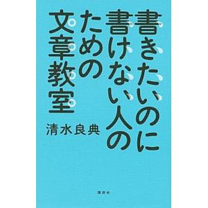 書きたいのに書けない人のための文章教室/講談社/清水良典（単行本（ソフトカバー）） 中古