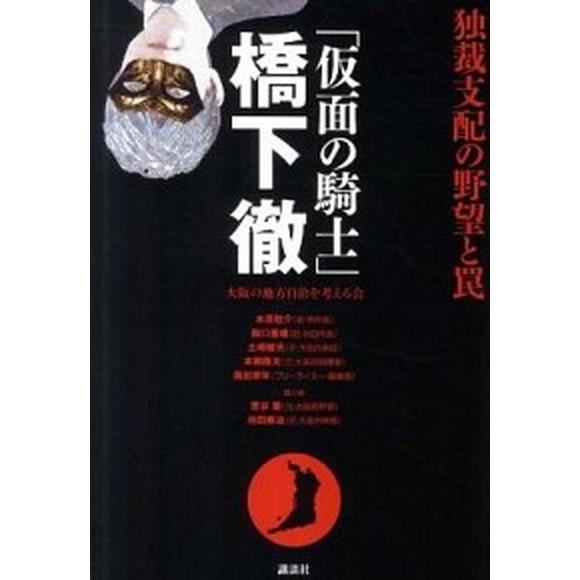 「仮面の騎士」橋下徹独裁支配の野望と罠   /講談社/大阪の地方自治を考える会 (単行本（ソフトカバ...