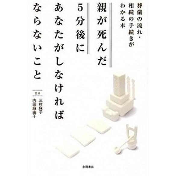 親が死んだ５分後にあなたがしなければならないこと 葬儀の流れ・相続の手続きがわかる本/永岡書店/三村...
