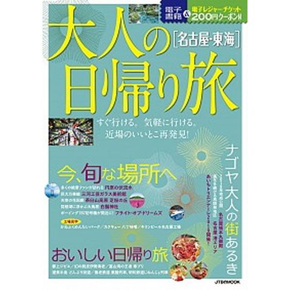 大人の日帰り旅［名古屋・東海］ すぐ行ける。気軽に行ける。近場のいいとこ再発見！/ＪＴＢパブリッシン...