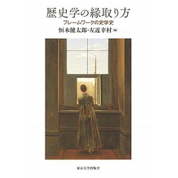 歴史学の縁取り方 フレームワークの史学史/東京大学出版会/恒木健太郎（単行本） 中古